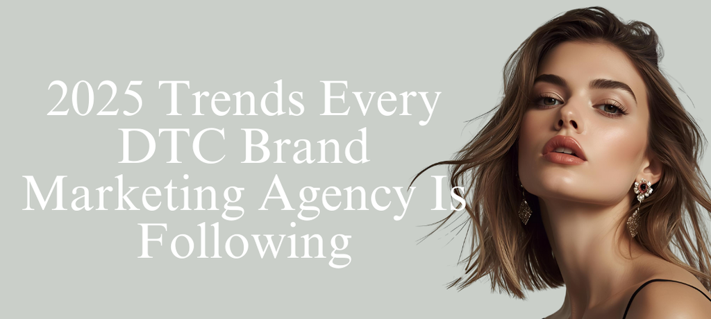 2025 Trends Every DTC Brand Marketing Agency Is Following for Next-Level Growth