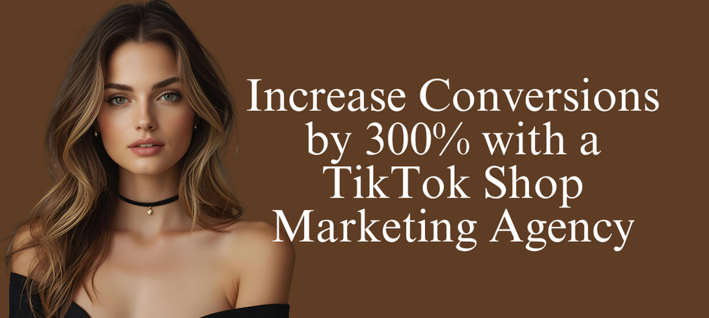 Increase Conversions by 300%: How a TikTok Shop Marketing Agency