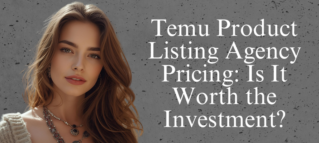 Temu Product Listing Agency Pricing: Is Partnering with Experts Worth Your Investment?