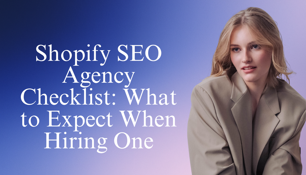 Shopify SEO Agency Checklist: What to Expect When Hiring One