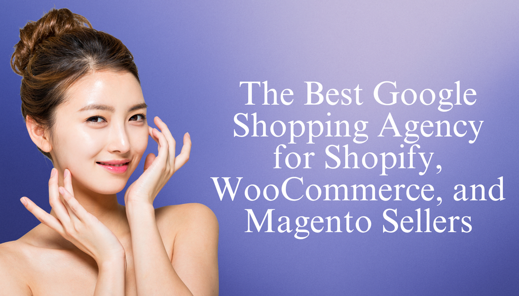 The Best Google Shopping Agency for Shopify, WooCommerce, and Magento Sellers
