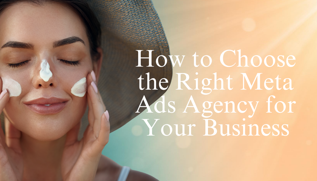 How to Choose the Right Meta Ads Agency for Your Business