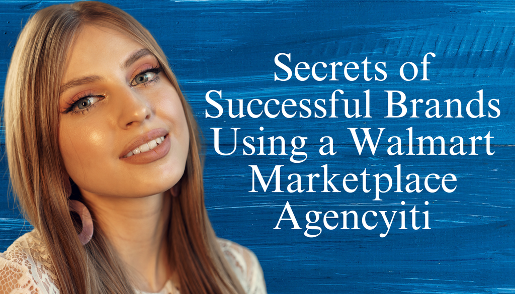 Secrets of Successful Brands Using a Walmart Marketplace Agency