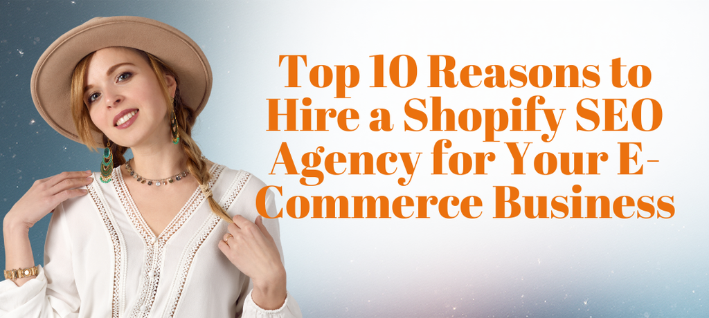 Top 10 Reasons to Hire a Shopify SEO Agency for Your E-Commerce Business