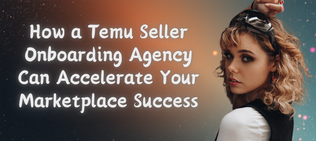 Temu seller onboarding agency