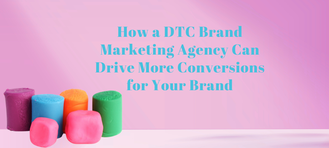 DTC brand marketing agency
