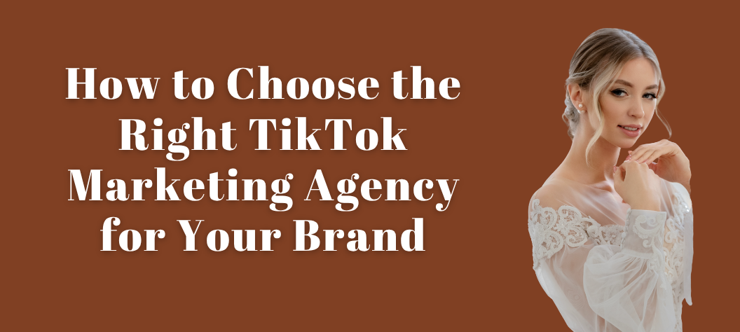 How to Choose the Right TikTok Marketing Agency for Your Brand – Hui ...