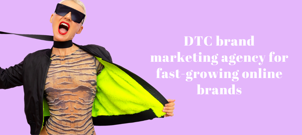 DTC brand marketing agency