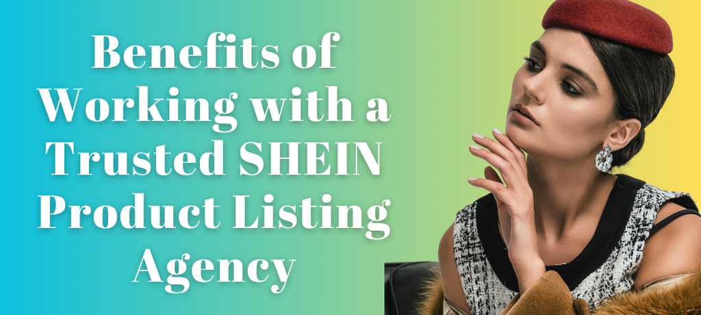 Unlock Growth: The Benefits of Working with a Trusted SHEIN Product Listing Agency