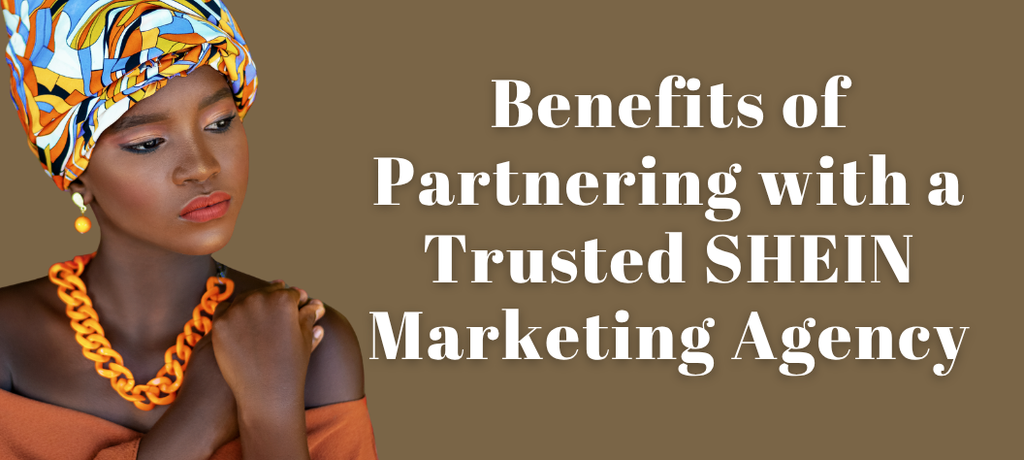 Unlocking Success: The Benefits of Partnering with a Trusted SHEIN Marketing Agency