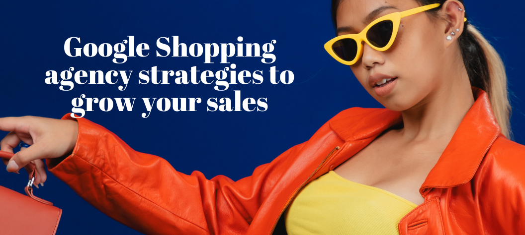 Google Shopping agency