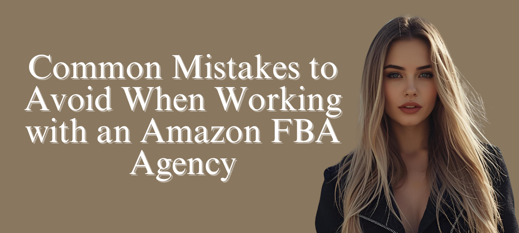 Common Mistakes to Avoid When Working with an Amazon FBA Agency – Hui ...