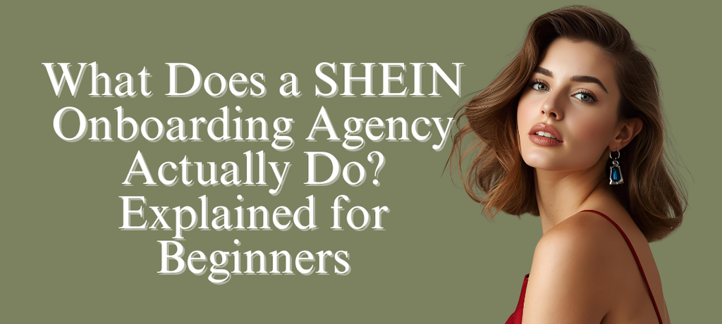 What Does a SHEIN Onboarding Agency Actually Do? Explained for Beginners