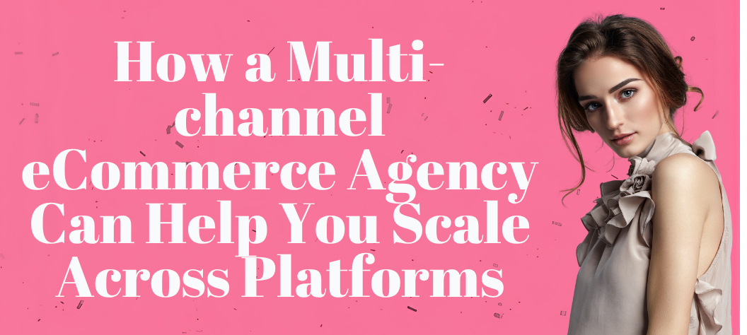 Multi-channel eCommerce agency