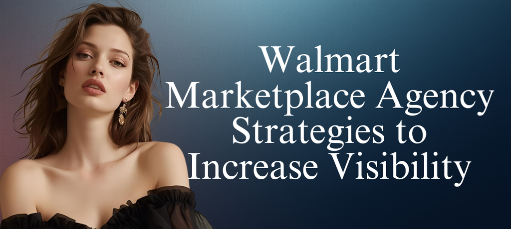 Walmart Marketplace Agency Strategies: Expert Solutions to Boost Your Brand Visibility