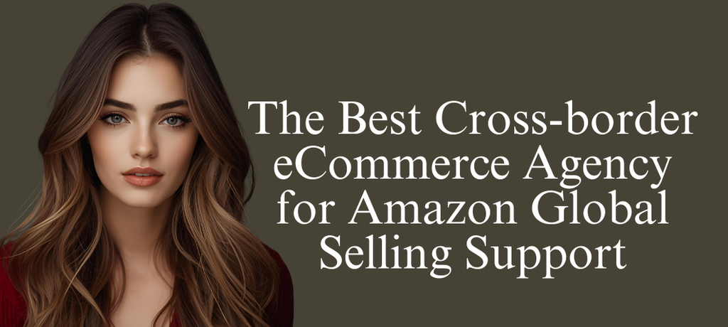 The Best Cross-border eCommerce Agency for Amazon Global Selling Support
