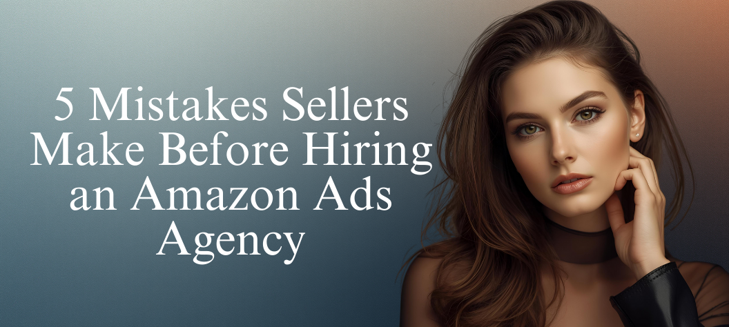 5 mistakes to avoid before hiring an Amazon ads agency – Hui Creative