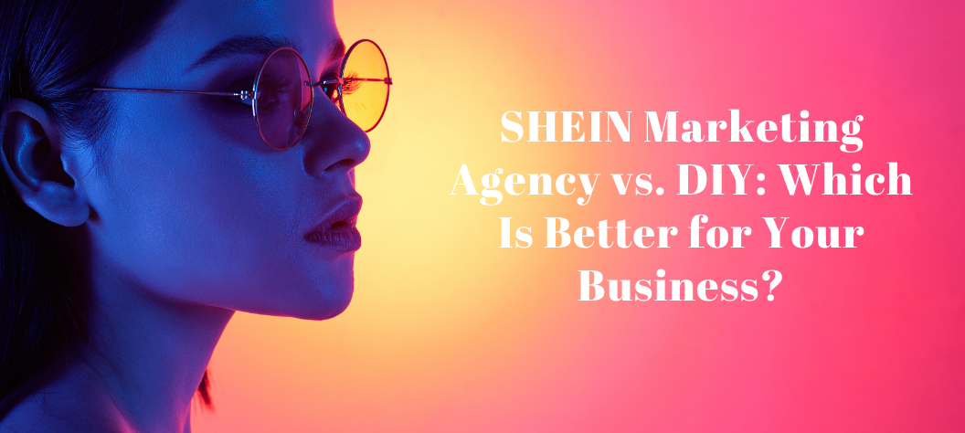 SHEIN marketing agency