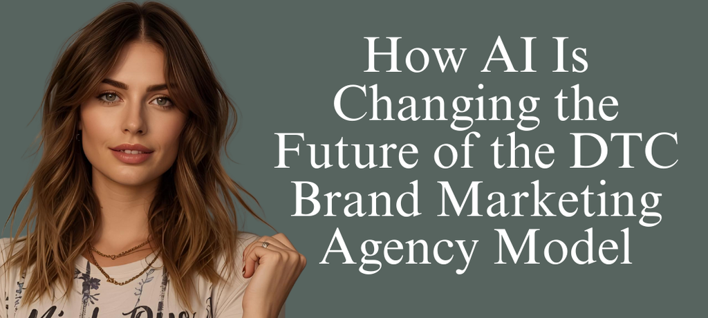 How AI Is Changing the Future of the DTC Brand Marketing Agency Model