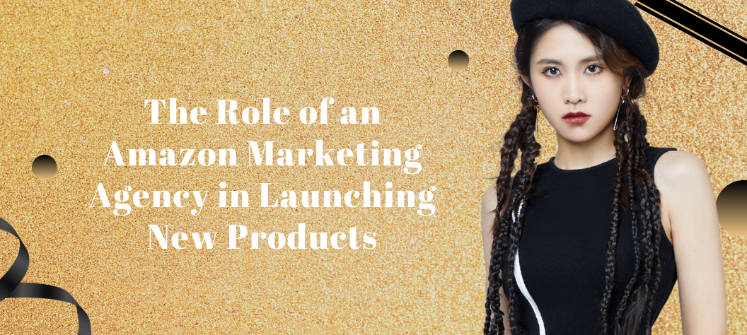 The Role of an Amazon Marketing Agency in Launching New Products – Hui ...