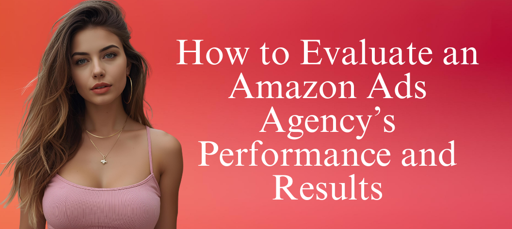 How to Evaluate an Amazon Ads Agency for 10x Growth – Hui Creative