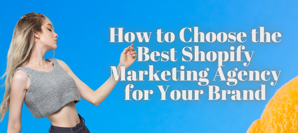 How to Choose the Best Shopify Marketing Agency for Your Brand