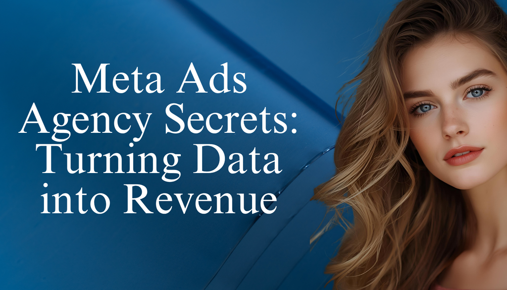 Meta Ads Agency Secrets: Turning Data into Revenue