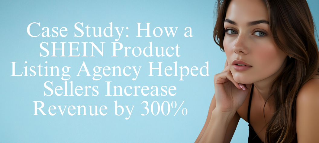 SHEIN Product Listing Agency: 300% Revenue Growth Case Study – Hui Creative