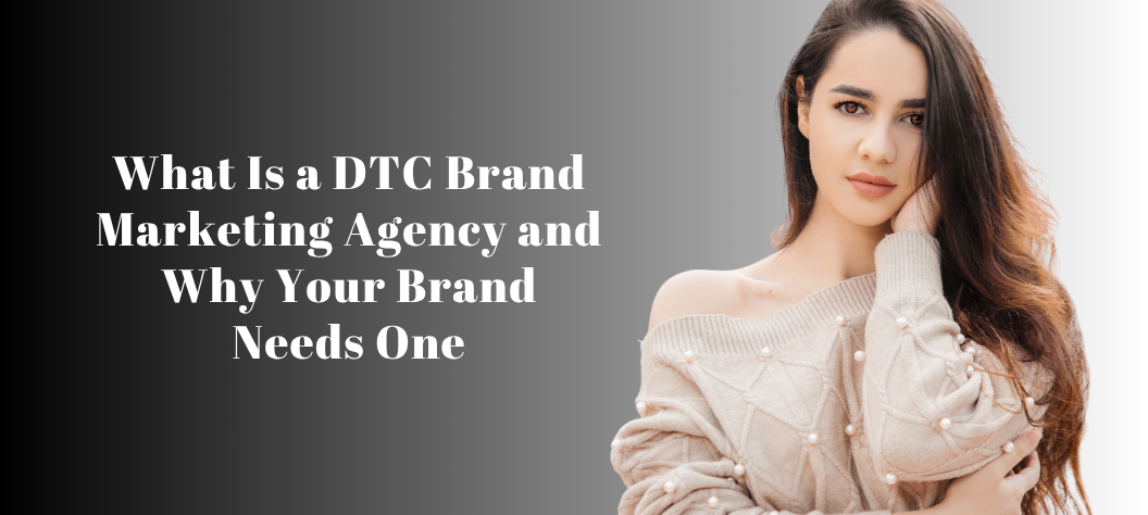 DTC brand marketing agency