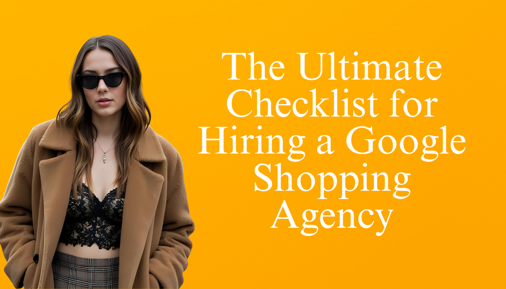 The Ultimate Checklist for Hiring a Google Shopping Agency