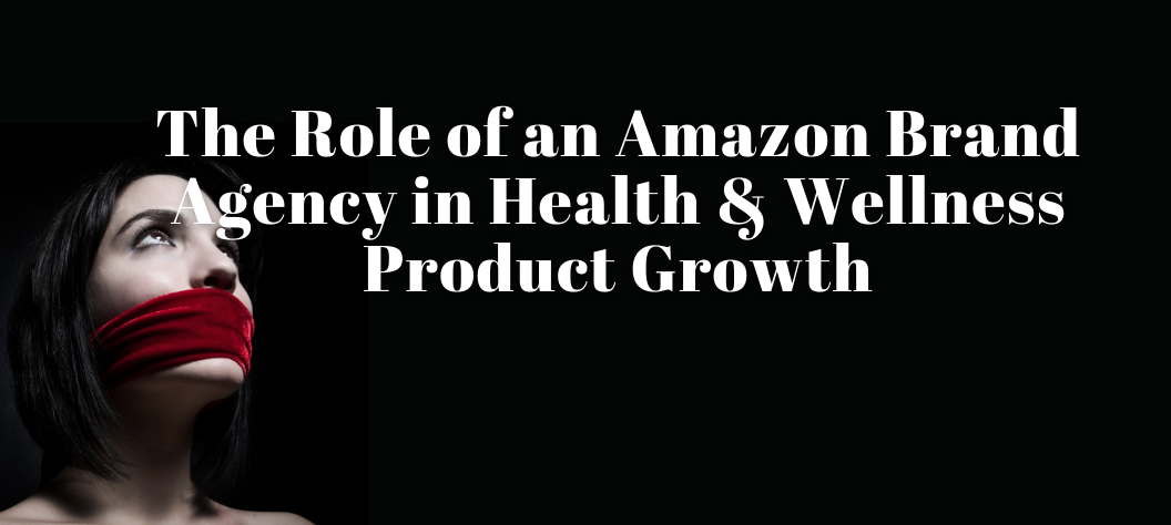 The Role of an Amazon Brand Agency in Health & Wellness Product Growth ...