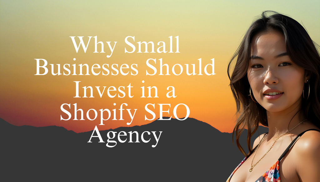 Why Small Businesses Should Invest in a Shopify SEO Agency