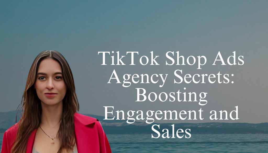 TikTok Shop Ads Agency Secrets: Boosting Engagement and Sales