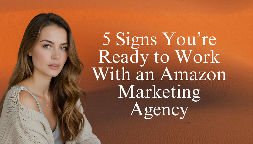 5 Signs You’re Ready to Work With an Amazon Marketing Agency