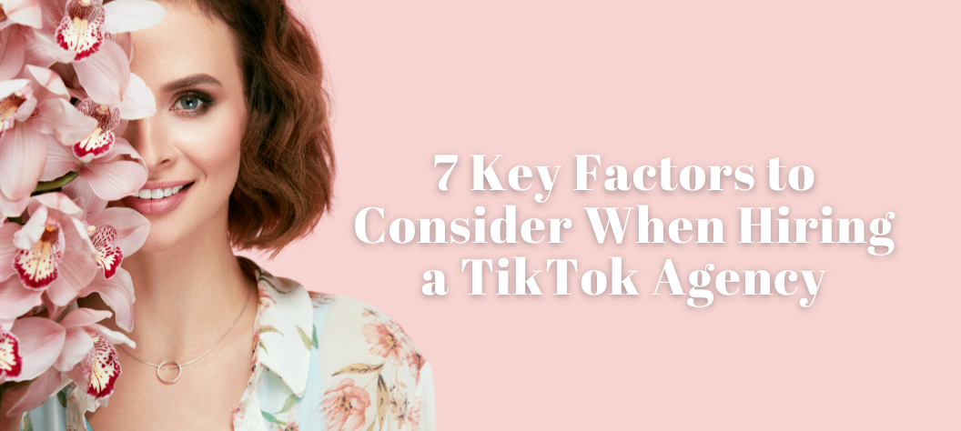 7 Key Factors to Consider When Hiring a TikTok Agency – Hui Creative
