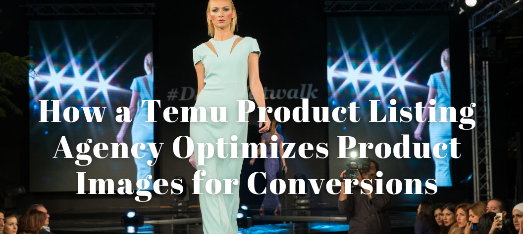 How a Temu Product Listing Agency Optimizes Product Images for ...