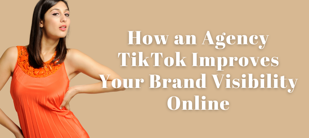 How an Agency TikTok Improves Your Brand Visibility Online – Hui Creative