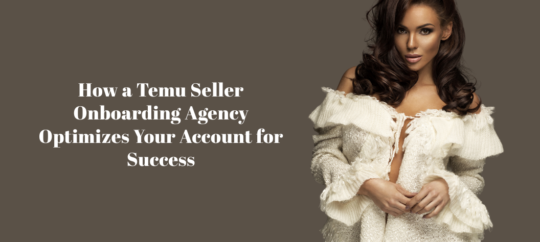 Temu seller onboarding agency