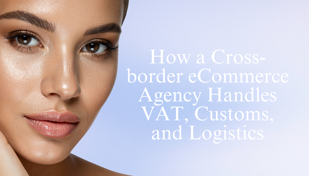 How a Cross-border eCommerce Agency Handles VAT, Customs, and Logistics