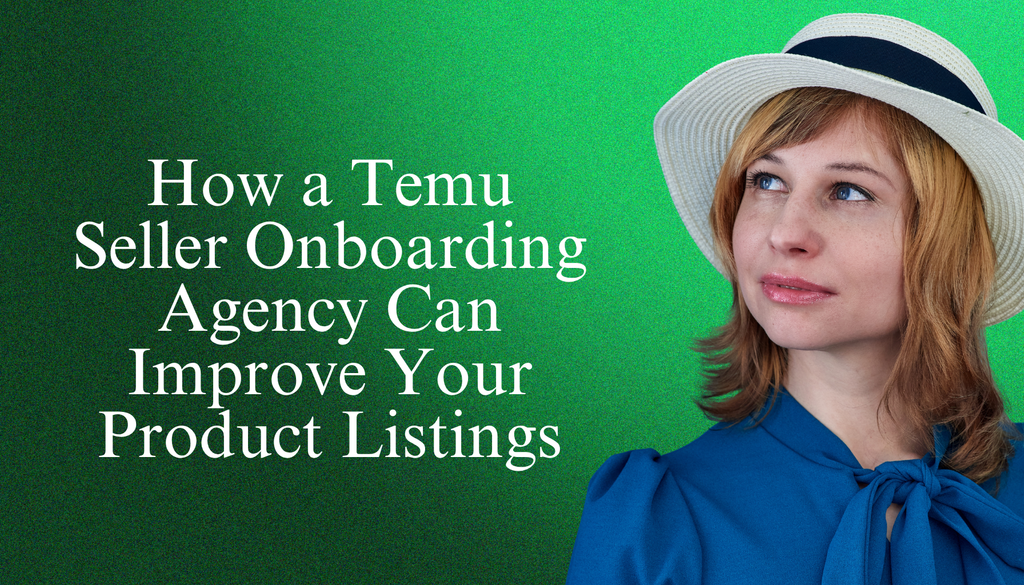 How a Temu Seller Onboarding Agency Can Improve Your Product Listings