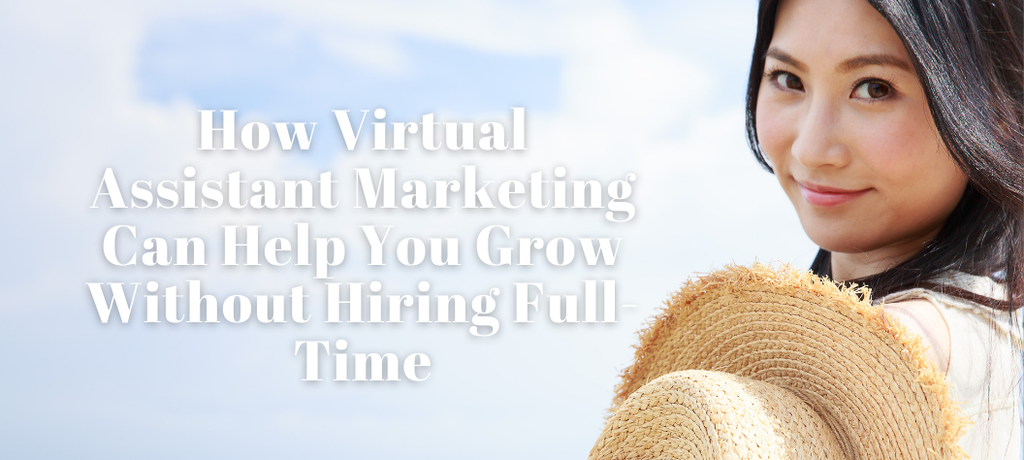 How Virtual Assistant Marketing Can Help You Grow Without Hiring Full-Time