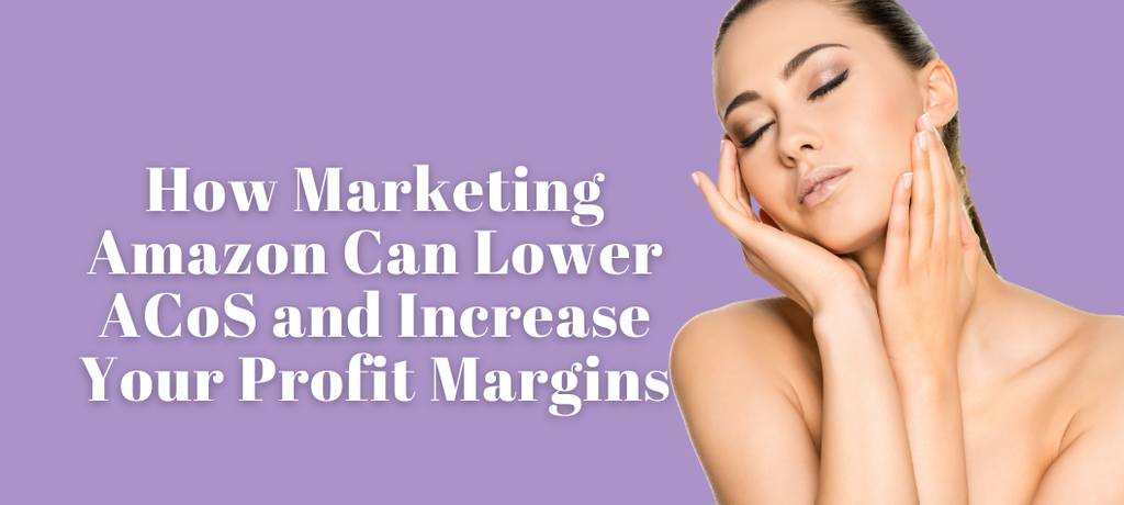 How Marketing Amazon Can Lower ACoS and Increase Your Profit Margins