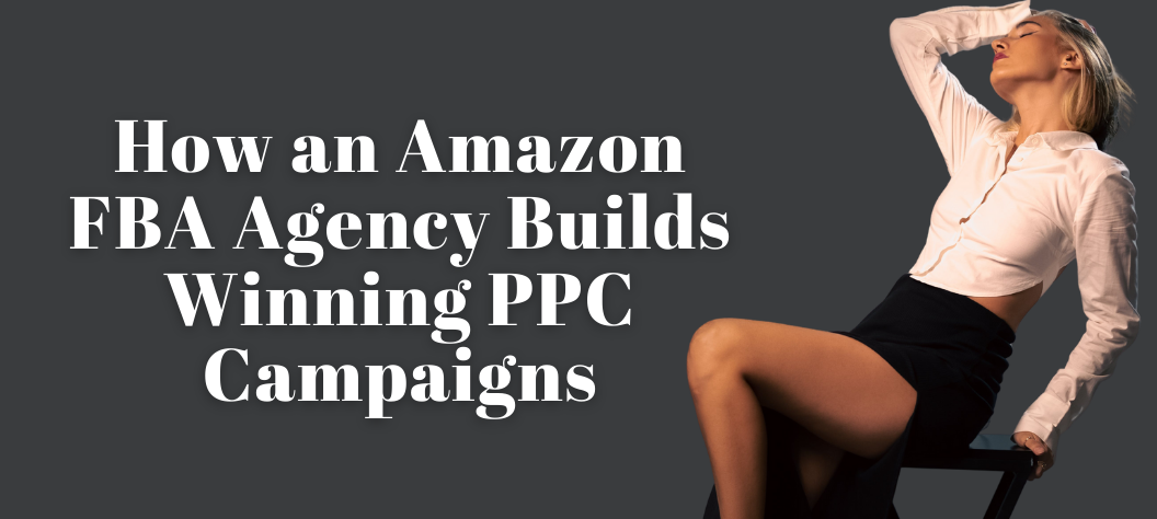 How an Amazon FBA Agency Builds Winning PPC Campaigns – Leads Pro AI ...