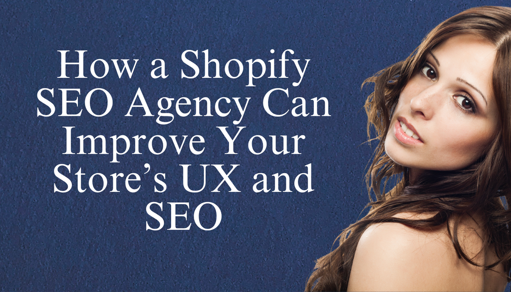How a Shopify SEO Agency Can Improve Your Store’s UX and SEO