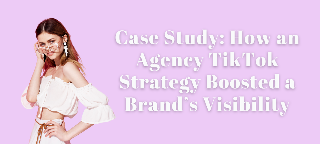 Case Study: How an Agency TikTok Strategy Boosted a Brand’s Visibility