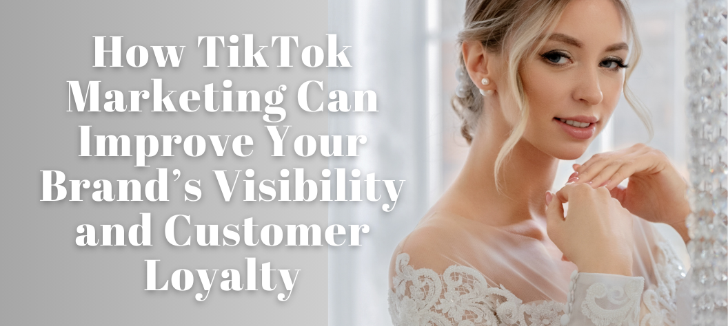 How TikTok Marketing Can Improve Your Brand’s Visibility and Customer ...
