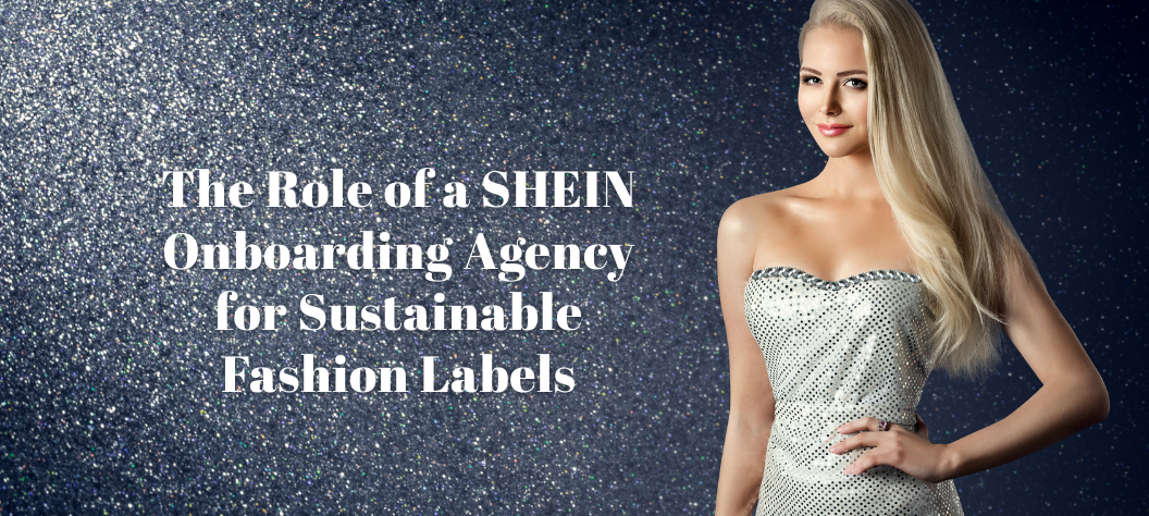 The Role of a SHEIN Onboarding Agency for Sustainable Fashion Labels ...