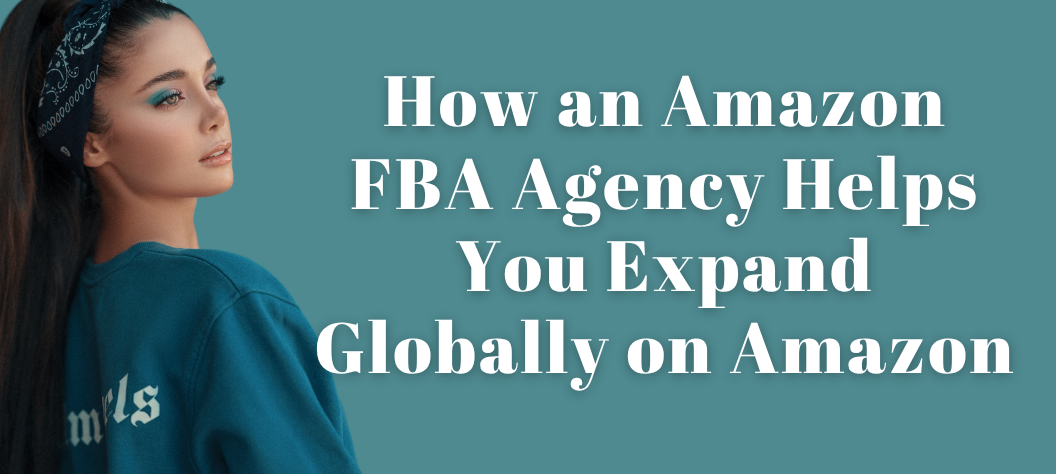 How an Amazon FBA Agency Helps You Expand Globally on Amazon – Hui Creative