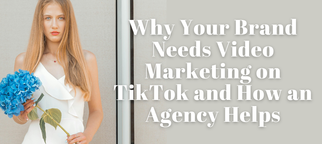 Why Your Brand Needs Video Marketing on TikTok—and How an Agency Can ...