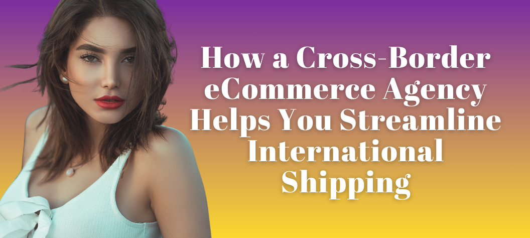 Cross-border eCommerce agency